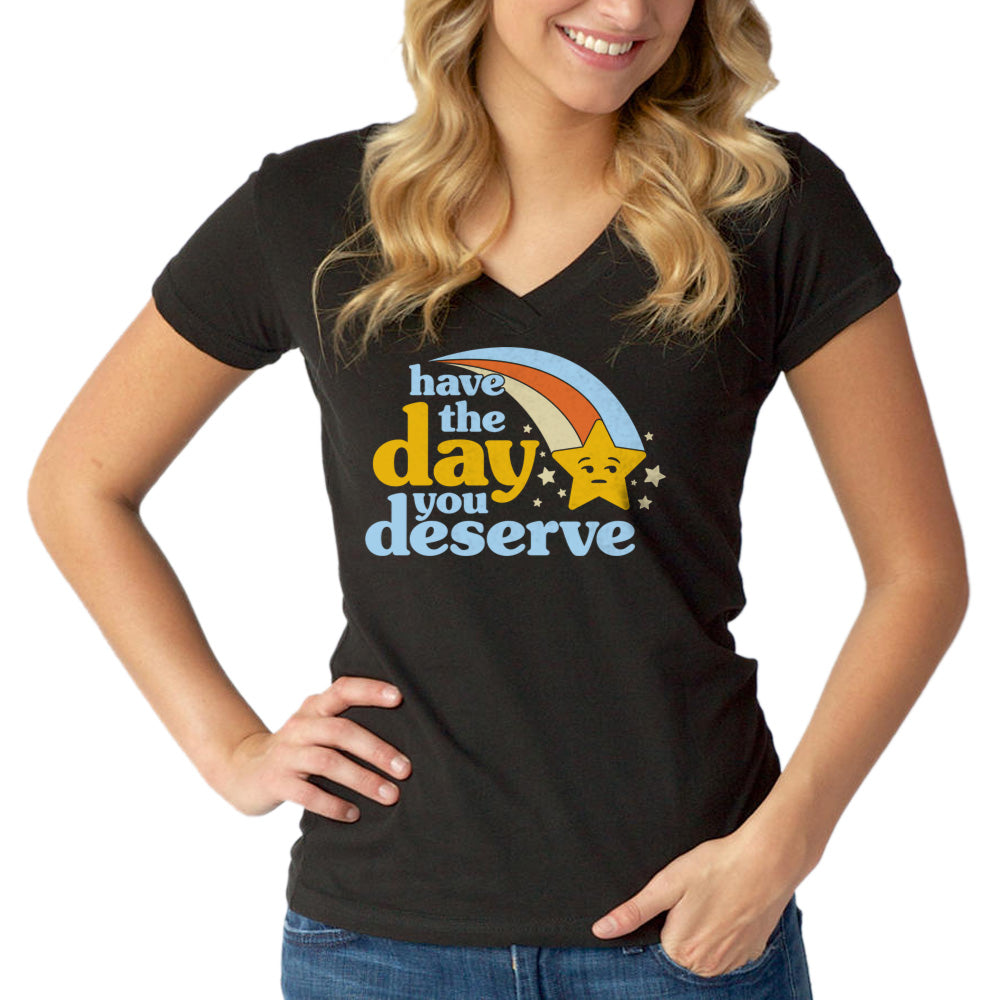 Women's Have The Day You Deserve Vneck T-Shirt